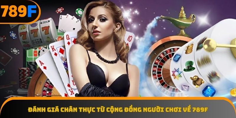 Người chơi nói gì về những trải nghiệm tại 789F?